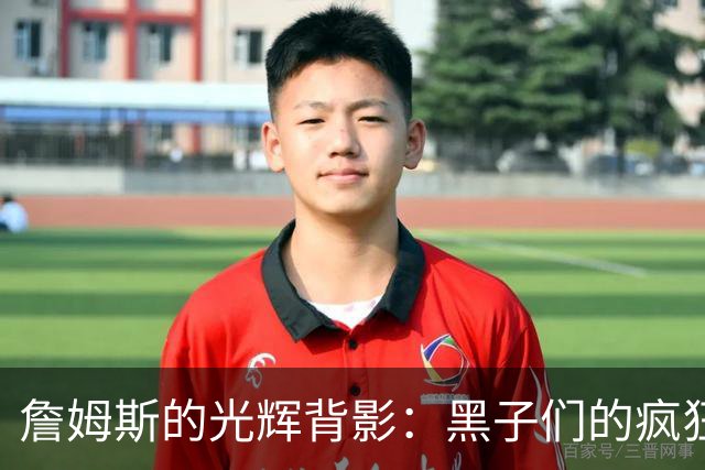 詹姆斯的光辉背影：黑子们的疯狂与篮球王者的坚持